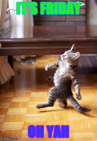 Cool Cat Stroll Meme | IT'S FRIDAY OH YAH | image tagged in memes,cool cat stroll | made w/ Imgflip meme maker