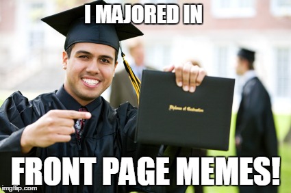 I MAJORED IN FRONT PAGE MEMES! | made w/ Imgflip meme maker