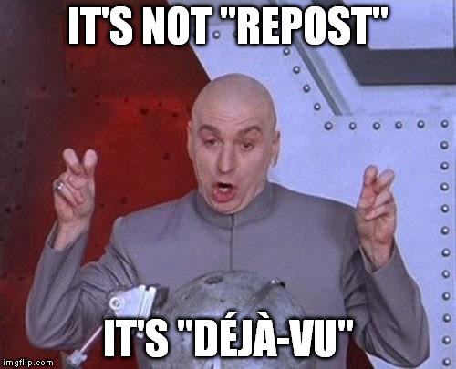 Dr Evil Laser | IT'S NOT "REPOST" IT'S "DÉJÀ-VU" | image tagged in memes,dr evil laser | made w/ Imgflip meme maker