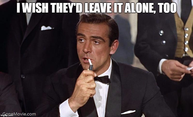 Sean Connery | I WISH THEY'D LEAVE IT ALONE, TOO | image tagged in sean connery | made w/ Imgflip meme maker