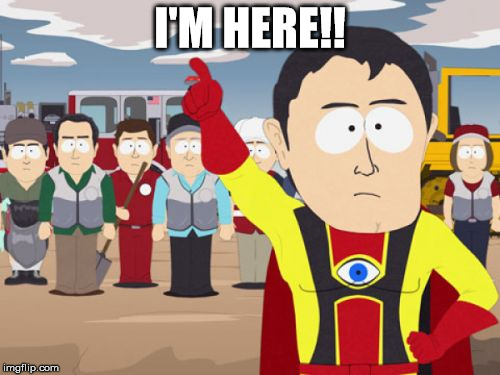 Captain Hindsight | I'M HERE!! | image tagged in memes,captain hindsight | made w/ Imgflip meme maker