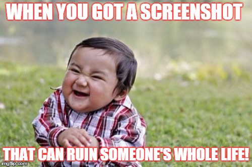 Evil Toddler | WHEN YOU GOT A SCREENSHOT THAT CAN RUIN SOMEONE'S
WHOLE LIFE! | image tagged in memes,evil toddler | made w/ Imgflip meme maker