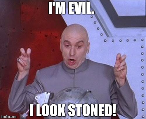 Dr Evil Laser Meme | I'M EVIL. I LOOK STONED! | image tagged in memes,dr evil laser | made w/ Imgflip meme maker