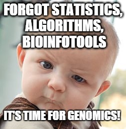 Skeptical Baby | FORGOT STATISTICS, ALGORITHMS, BIOINFOTOOLS IT'S TIME FOR GENOMICS! | image tagged in memes,skeptical baby | made w/ Imgflip meme maker