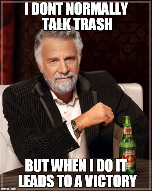 The Most Interesting Man In The World Meme | I DONT NORMALLY TALK TRASH BUT WHEN I DO IT LEADS TO A VICTORY | image tagged in memes,the most interesting man in the world | made w/ Imgflip meme maker