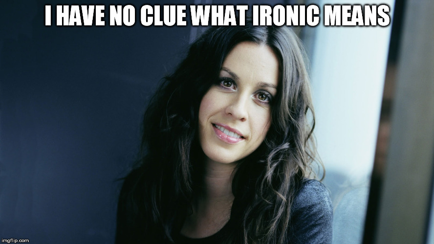 I HAVE NO CLUE WHAT IRONIC MEANS | made w/ Imgflip meme maker