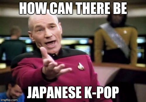 Picard Wtf | HOW CAN THERE BE JAPANESE K-POP | image tagged in memes,picard wtf | made w/ Imgflip meme maker