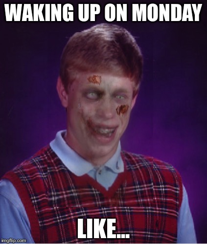 Zombie Bad Luck Brian | WAKING UP ON MONDAY LIKE... | image tagged in memes,zombie bad luck brian | made w/ Imgflip meme maker