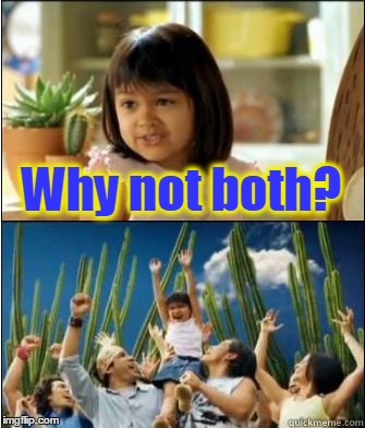 Why not both? | made w/ Imgflip meme maker