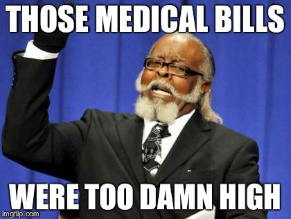 Too Damn High Meme | THOSE MEDICAL BILLS WERE TOO DAMN HIGH | image tagged in memes,too damn high | made w/ Imgflip meme maker