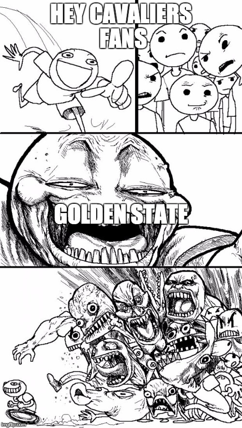 Hey Internet | HEY CAVALIERS FANS GOLDEN STATE | image tagged in memes,hey internet | made w/ Imgflip meme maker
