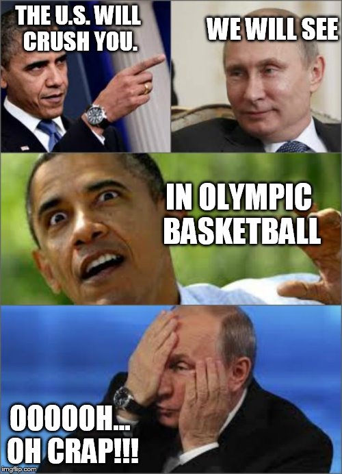 When you trash talk, things naturally escalate.  | THE U.S. WILL CRUSH YOU. WE WILL SEE IN OLYMPIC BASKETBALL OOOOOH... OH CRAP!!! | image tagged in obama v putin | made w/ Imgflip meme maker