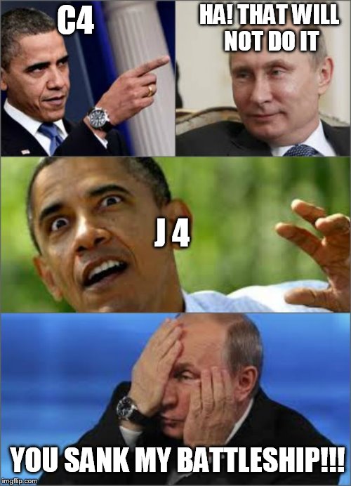 The next world war. | C4 HA! THAT WILL NOT DO IT J 4 YOU SANK MY BATTLESHIP!!! | image tagged in obama v putin | made w/ Imgflip meme maker