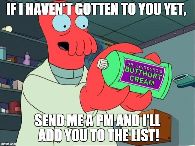 Dr Zoidberg's Butthurt Cream | IF I HAVEN'T GOTTEN TO YOU YET, SEND ME A PM AND I'LL ADD YOU TO THE LIST! | image tagged in dr zoidberg's butthurt cream | made w/ Imgflip meme maker