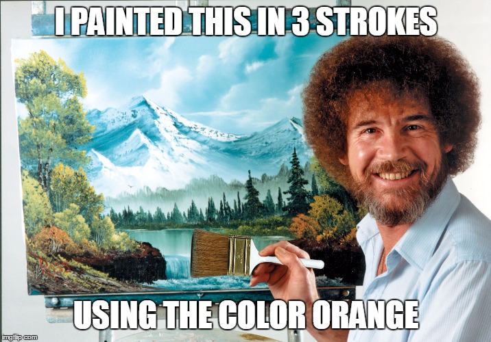 bob ross badass | I PAINTED THIS IN 3 STROKES USING THE COLOR ORANGE | image tagged in bob ross badass | made w/ Imgflip meme maker