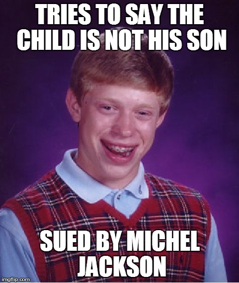 Bad Luck Brian Meme | TRIES TO SAY THE CHILD IS NOT HIS SON SUED BY MICHEL JACKSON | image tagged in memes,bad luck brian | made w/ Imgflip meme maker