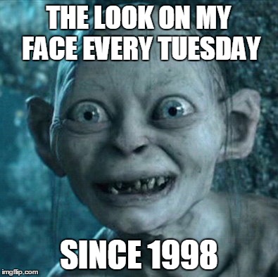 Gollum | THE LOOK ON MY FACE EVERY TUESDAY SINCE 1998 | image tagged in memes,gollum | made w/ Imgflip meme maker