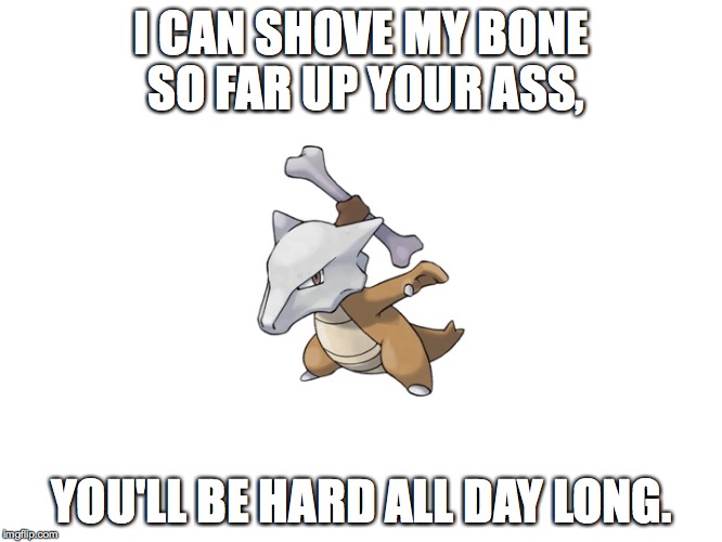 I CAN SHOVE MY BONE SO FAR UP YOUR ASS, YOU'LL BE HARD ALL DAY LONG. | image tagged in i wield the power | made w/ Imgflip meme maker