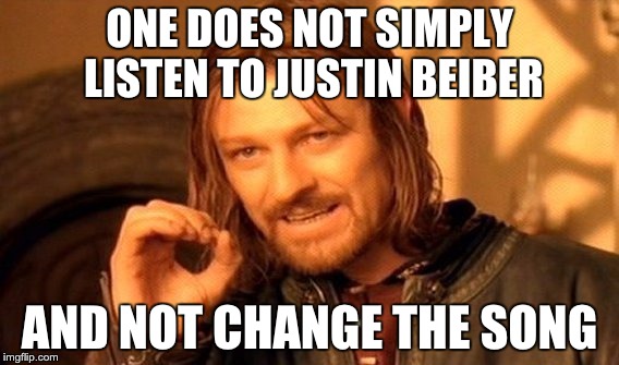 ONE DOES NOT SIMPLY LISTEN TO JUSTIN BEIBER AND NOT CHANGE THE SONG | image tagged in memes,one does not simply | made w/ Imgflip meme maker