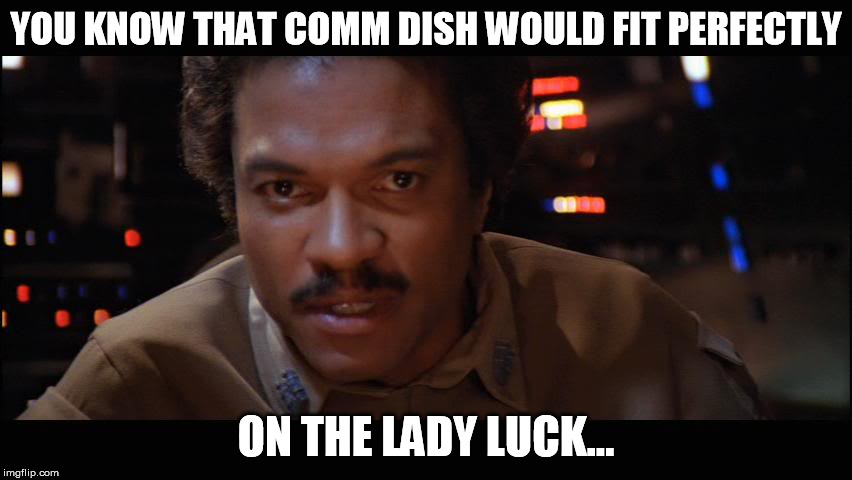 Lando Thinks about it | YOU KNOW THAT COMM DISH WOULD FIT PERFECTLY ON THE LADY LUCK... | image tagged in lando thinks about it | made w/ Imgflip meme maker