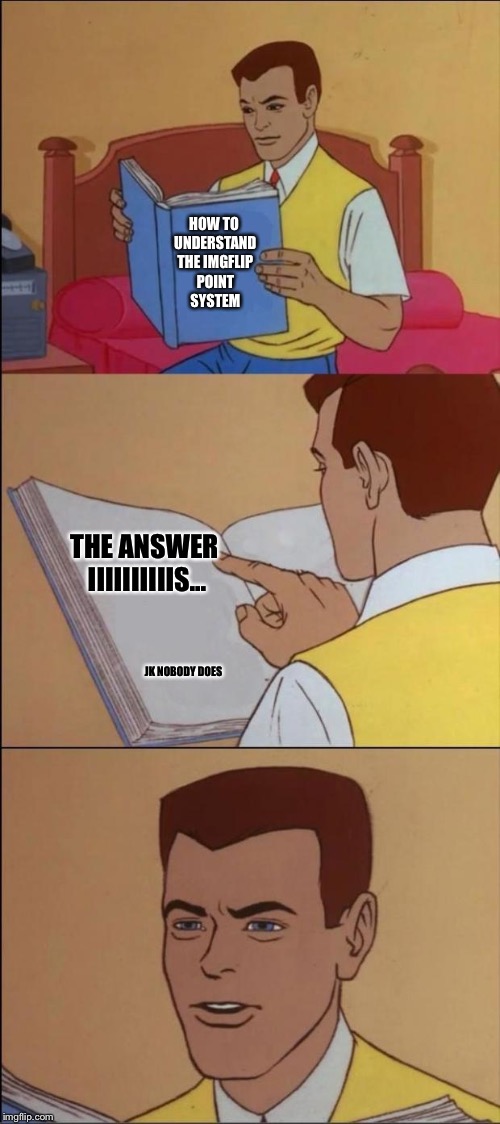 The Truth | HOW TO UNDERSTAND THE IMGFLIP POINT SYSTEM JK NOBODY DOES THE ANSWER IIIIIIIIIIS... | image tagged in funny memes,the truth | made w/ Imgflip meme maker