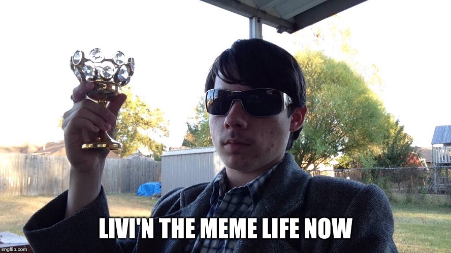 LIVI'N THE MEME LIFE NOW | made w/ Imgflip meme maker