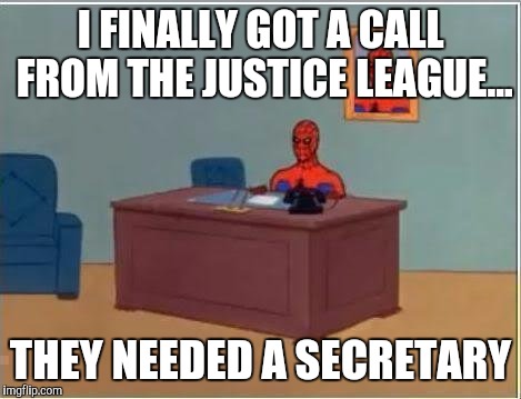 Spiderman Computer Desk | I FINALLY GOT A CALL FROM THE JUSTICE LEAGUE... THEY NEEDED A SECRETARY | image tagged in memes,spiderman computer desk,spiderman | made w/ Imgflip meme maker