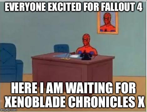 Spiderman Computer Desk Meme | EVERYONE EXCITED FOR FALLOUT 4 HERE I AM WAITING FOR XENOBLADE CHRONICLES X | image tagged in memes,spiderman computer desk,spiderman | made w/ Imgflip meme maker