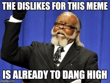 Too Damn High Meme | THE DISLIKES FOR THIS MEME IS ALREADY TO DANG HIGH | image tagged in memes,too damn high | made w/ Imgflip meme maker