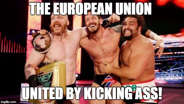 the EU is coming through. | THE EUROPEAN UNION UNITED BY KICKING ASS! | image tagged in sheamus,wade barret,king barret,rusev,wwe | made w/ Imgflip meme maker