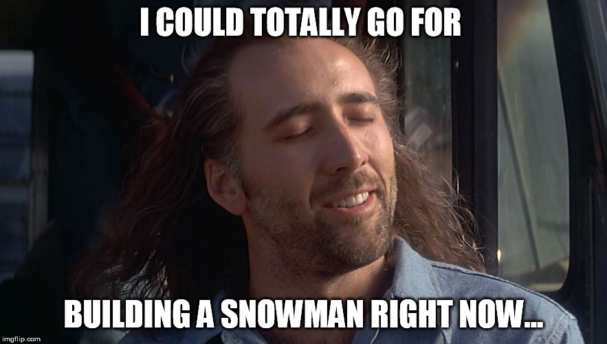 Cool Breeze Nic Cage  | I COULD TOTALLY GO FOR BUILDING A SNOWMAN RIGHT NOW... | image tagged in cool breeze nic cage  | made w/ Imgflip meme maker