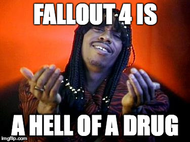rick james | FALLOUT 4 IS A HELL OF A DRUG | image tagged in rick james | made w/ Imgflip meme maker