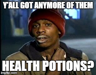 Y'all Got Any More Of That Meme | Y'ALL GOT ANYMORE OF THEM HEALTH POTIONS? | image tagged in memes,yall got any more of | made w/ Imgflip meme maker