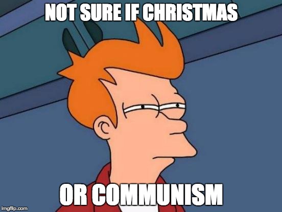 Futurama Fry Meme | NOT SURE IF CHRISTMAS OR COMMUNISM | image tagged in memes,futurama fry | made w/ Imgflip meme maker