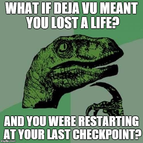 Philosoraptor Meme | WHAT IF DEJA VU MEANT YOU LOST A LIFE? AND YOU WERE RESTARTING AT YOUR LAST CHECKPOINT? | image tagged in memes,philosoraptor | made w/ Imgflip meme maker