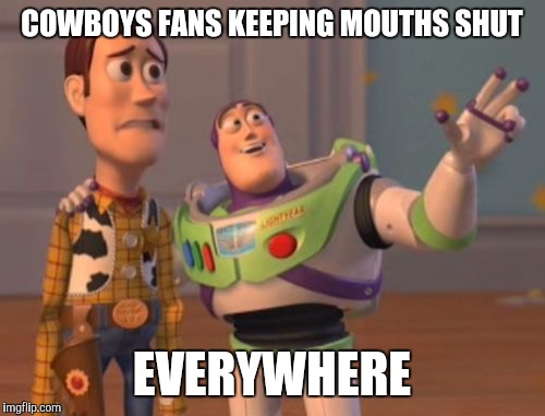 NO Playoffs for you | COWBOYS FANS KEEPING MOUTHS SHUT EVERYWHERE | image tagged in memes,x x everywhere,football,cowboys fans | made w/ Imgflip meme maker