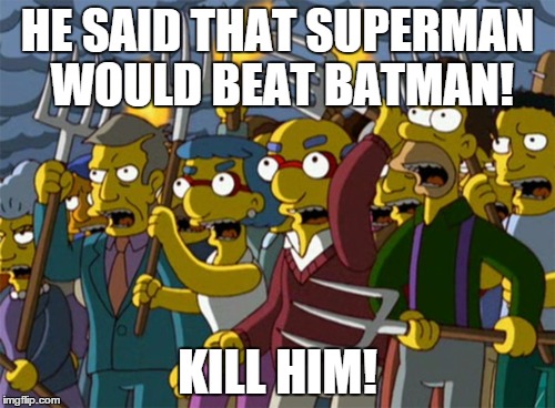 Simpsons Mob | HE SAID THAT SUPERMAN WOULD BEAT BATMAN! KILL HIM! | image tagged in simpsons mob | made w/ Imgflip meme maker