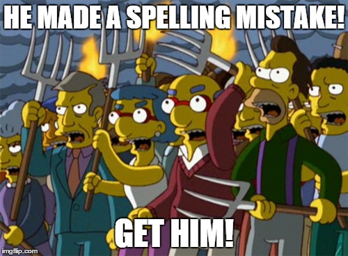 Internet Logic | HE MADE A SPELLING MISTAKE! GET HIM! | image tagged in simpsons mob | made w/ Imgflip meme maker