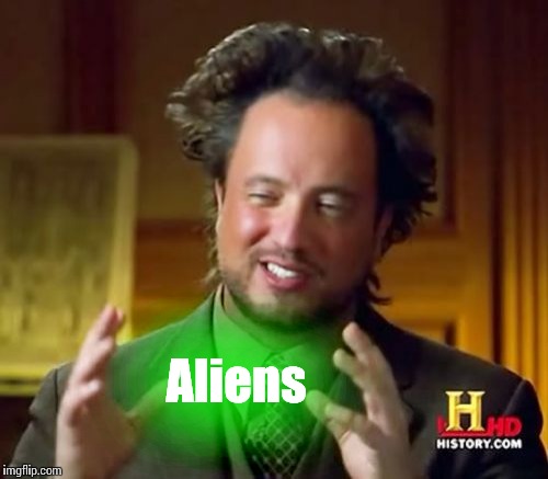 Ancient Aliens Meme | Aliens | image tagged in memes,ancient aliens | made w/ Imgflip meme maker