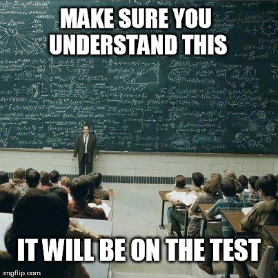 test | MAKE SURE YOU UNDERSTAND THIS IT WILL BE ON THE TEST | image tagged in school | made w/ Imgflip meme maker