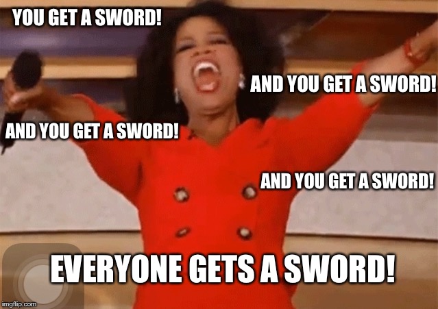 YOU GET A SWORD! AND YOU GET A SWORD! AND YOU GET A SWORD! AND YOU GET A SWORD! EVERYONE GETS A SWORD! | made w/ Imgflip meme maker