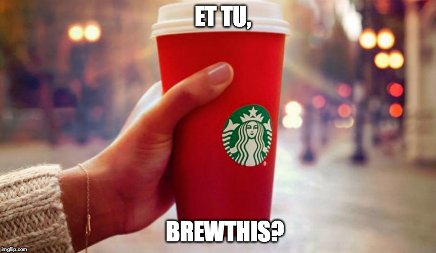Starbucks red cup | ET TU, BREWTHIS? | image tagged in starbucks red cup | made w/ Imgflip meme maker
