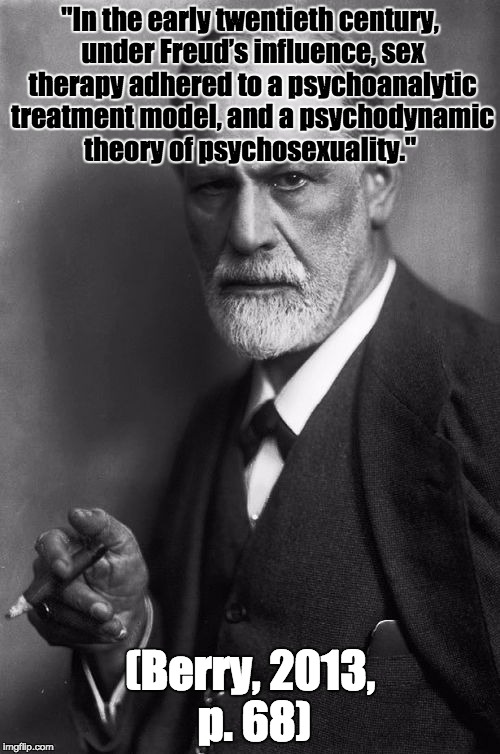 Sigmund Freud Meme | "In the early twentieth
century, under Freud’s influence, sex therapy adhered to a psychoanalytic treatment
model, and a psychodynamic theor | image tagged in memes,sigmund freud | made w/ Imgflip meme maker