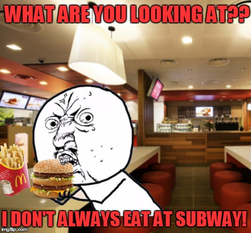 Y u no look away? | WHAT ARE YOU LOOKING AT?? I DON'T ALWAYS EAT AT SUBWAY! | image tagged in memes,y u no | made w/ Imgflip meme maker