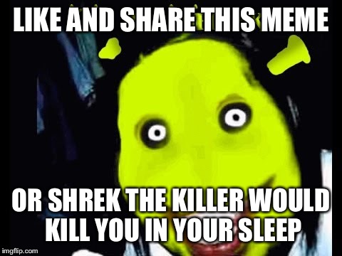 LIKE AND SHARE THIS MEME OR SHREK THE KILLER WOULD KILL YOU IN YOUR SLEEP | made w/ Imgflip meme maker