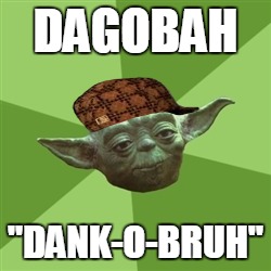 Advice Yoda Meme | DAGOBAH "DANK-O-BRUH" | image tagged in memes,advice yoda,scumbag | made w/ Imgflip meme maker