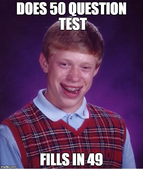 Bad Luck Brian Meme | DOES 50 QUESTION TEST FILLS IN 49 | image tagged in memes,bad luck brian | made w/ Imgflip meme maker