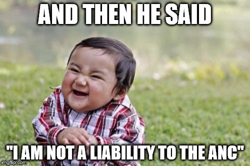 Evil Toddler | AND THEN HE SAID "I AM NOT A LIABILITY TO THE ANC" | image tagged in memes,evil toddler | made w/ Imgflip meme maker