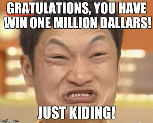 Impossibru Guy Original | GRATULATIONS, YOU HAVE WIN ONE MILLION DALLARS! JUST KIDING! | image tagged in memes,impossibru guy original | made w/ Imgflip meme maker