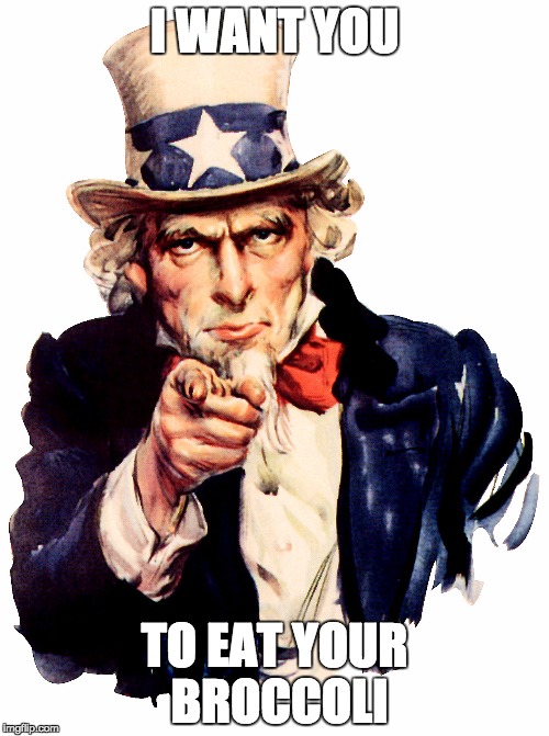 I Want You | I WANT YOU TO EAT YOUR BROCCOLI | image tagged in uncle sam,funny,funny memes | made w/ Imgflip meme maker